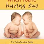 What to Do When You’re Having Two: The Twins Survival Guide from Pregnancy Through the First Year