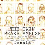 The Twin Peaks Ambush: A True Story About The Press, The Police And The Last American Outlaws