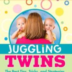 Juggling Twins: The Best Tips, Tricks, and Strategies from Pregnancy to the Toddler Years