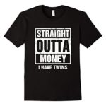 Funny T-Shirt Straight Outta Money I Have Twins Parents Gift