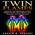 Twin Flames: Discover the Mythology of Soul Mates and the Twin Flame Union, Disunion, and Reunion: Spiritual Partner, Volume 1