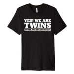 Yes we are twins, no we are not identical funny Twin gift  Premium T-Shirt
