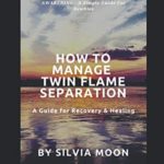 HOW TO MANAGE TWIN FLAME SEPARATION: A Guide For Recovery & Healing