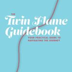 The Twin Flame Guidebook: Your Practical Guide to Navigating the Journey